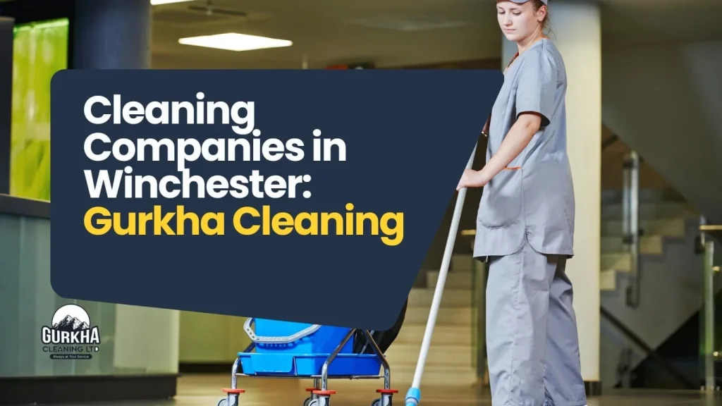 Why Choosing Cleaning Companies in Winchester Like Gurkha Cleaners Makes All the Difference