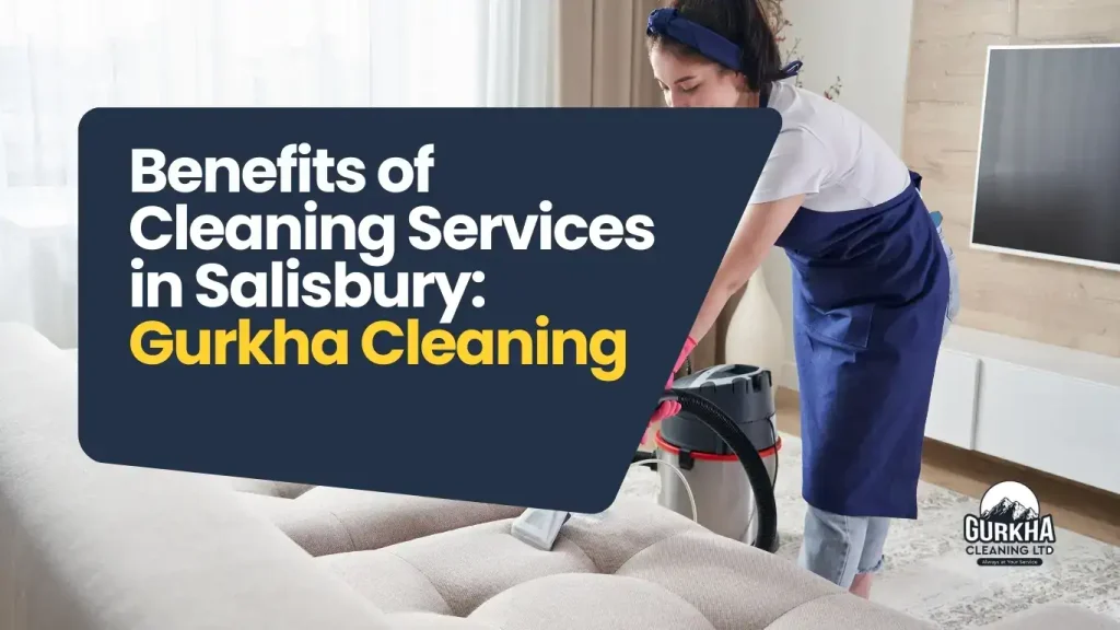 The Benefits of Choosing Professional Cleaning Services in Salisbury with Gurkha Cleaners