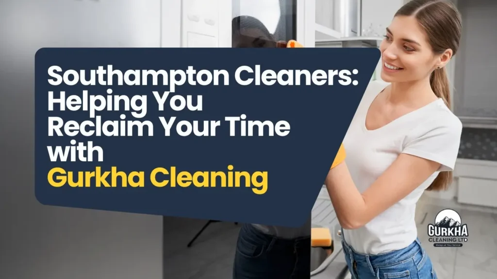 Southampton Cleaners – Helping You Reclaim Your Time with Gurkha Cleaning