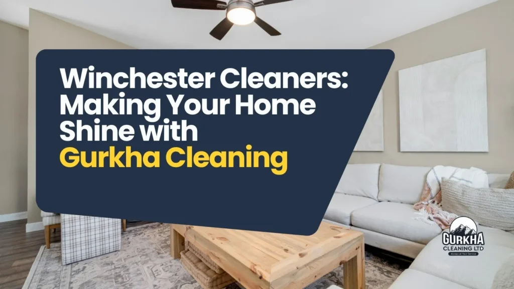 Winchester Cleaners – Making Your Home Shine with Gurkha Cleaning
